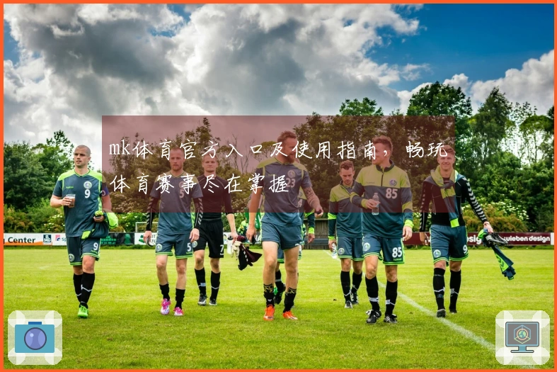 mk体育官方入口及使用指南，畅玩体育赛事尽在掌握